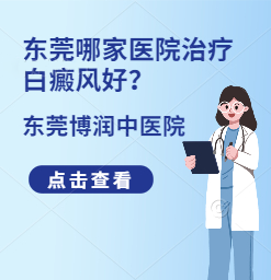 东莞治疗白癜风去哪家医院？如何更好的治疗白癜风